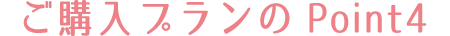 ご購入プランのPoint4